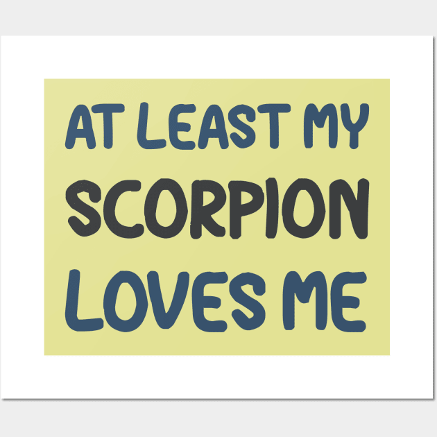 At Least My Scorpion Loves Me Wall Art by OldTony